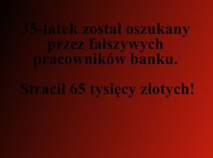 Na czerwonym tle czarny napis: 35-latek został oszukany przez fałszywych pracowników banku. Stracił 65 tysięcy złotych!.